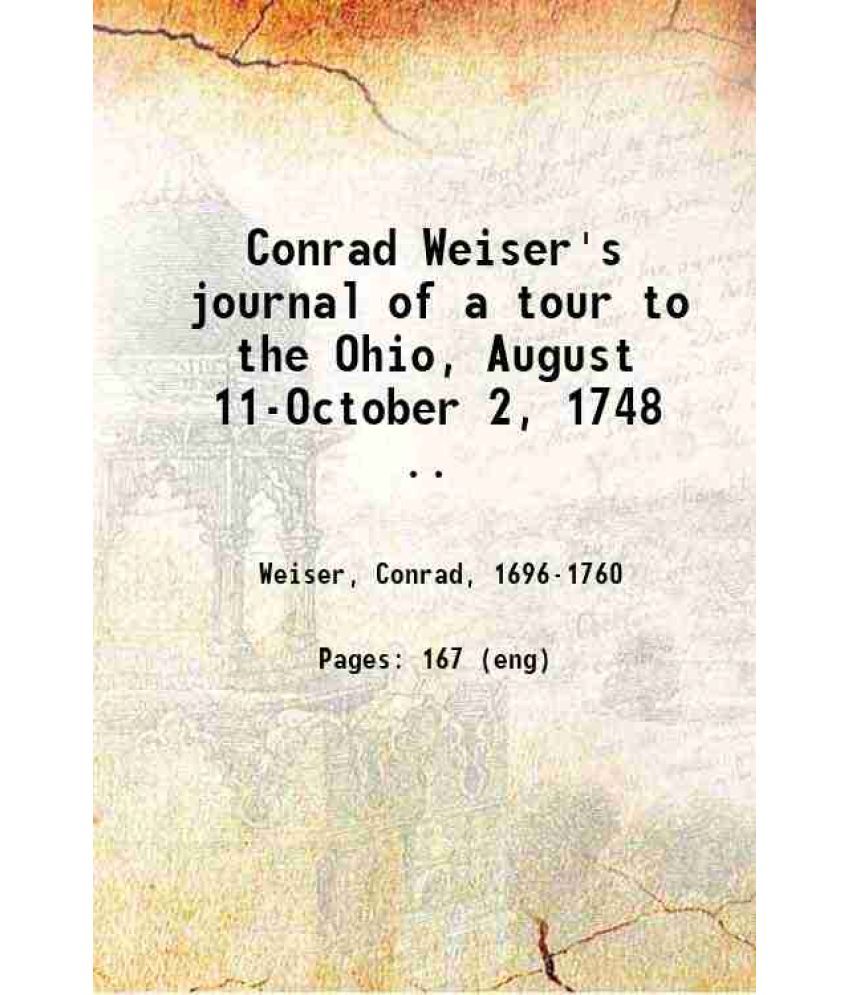     			Conrad Weiser's journal of a tour to the Ohio, August 11-October 2, 1748. 1904 [Hardcover]