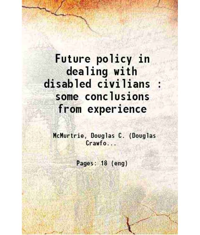     			Future policy in dealing with disabled civilians : some conclusions from experience 1919 [Hardcover]