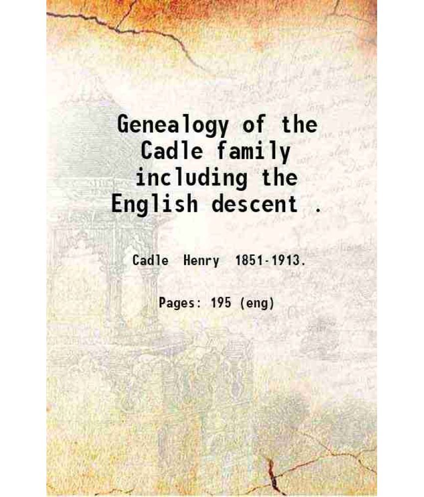     			Genealogy of the Cadle family including the English descent 1915 [Hardcover]