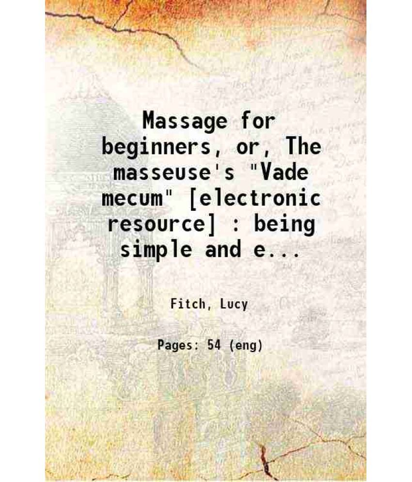     			Massage for beginners, or, The masseuse's "Vade mecum" [electronic resource] : being simple and easy directions for learning and rememberi [Hardcover]