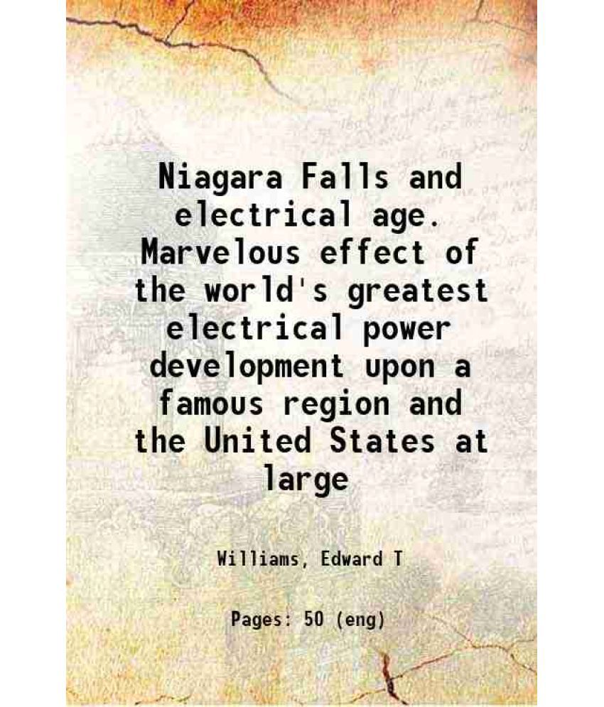     			Niagara Falls and electrical age. Marvelous effect of the world's greatest electrical power development upon a famous region and the Unite [Hardcover]