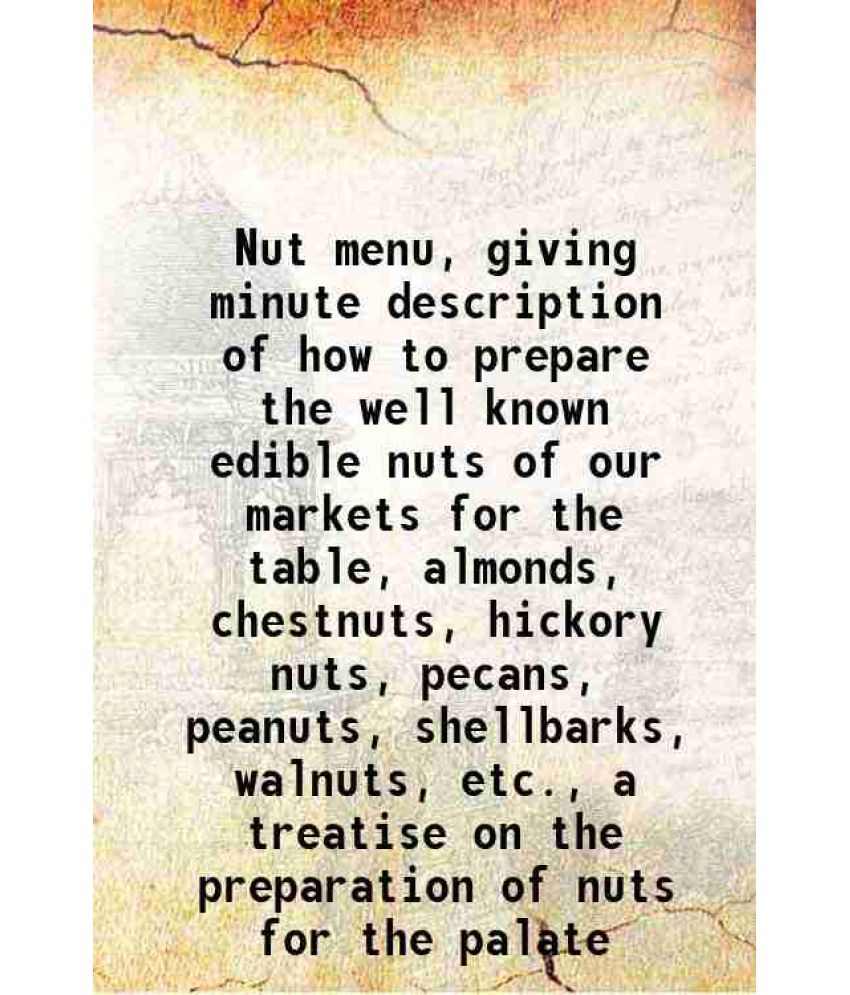     			Nut menu, giving minute description of how to prepare the well known edible nuts of our markets for the table, almonds, chestnuts, hickory [Hardcover]