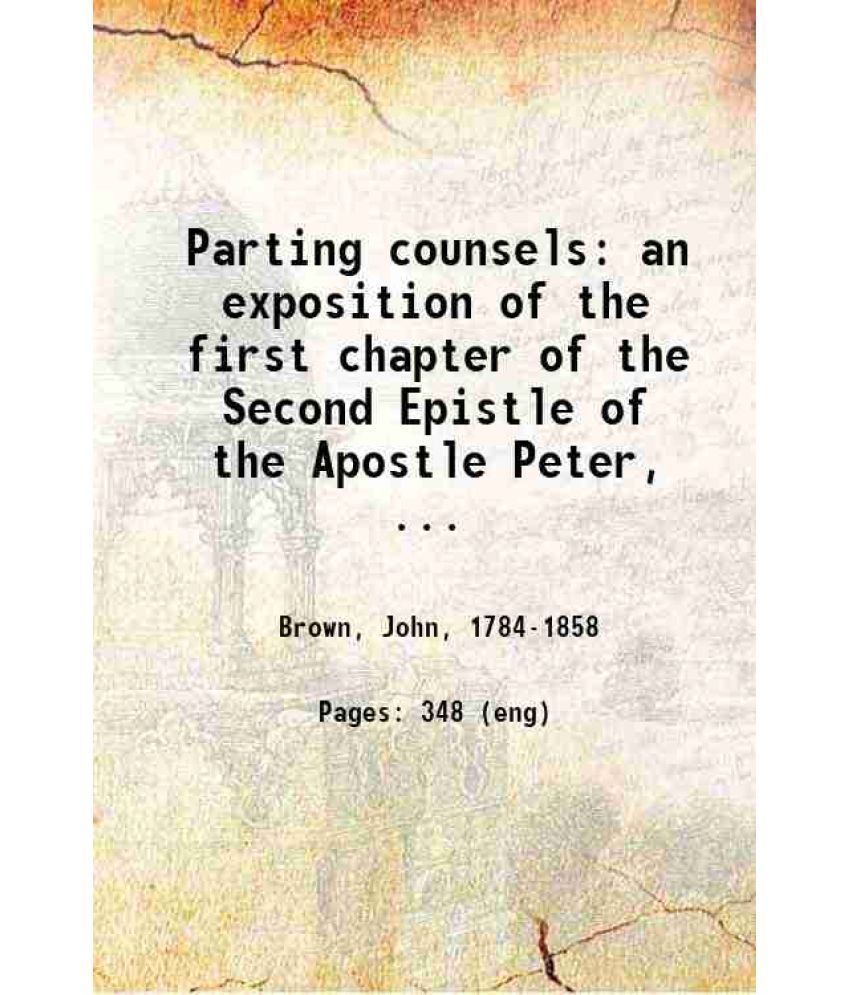     			Parting counsels: an exposition of the first chapter of the Second Epistle of the Apostle Peter, with four additional discourses 1856 [Hardcover]