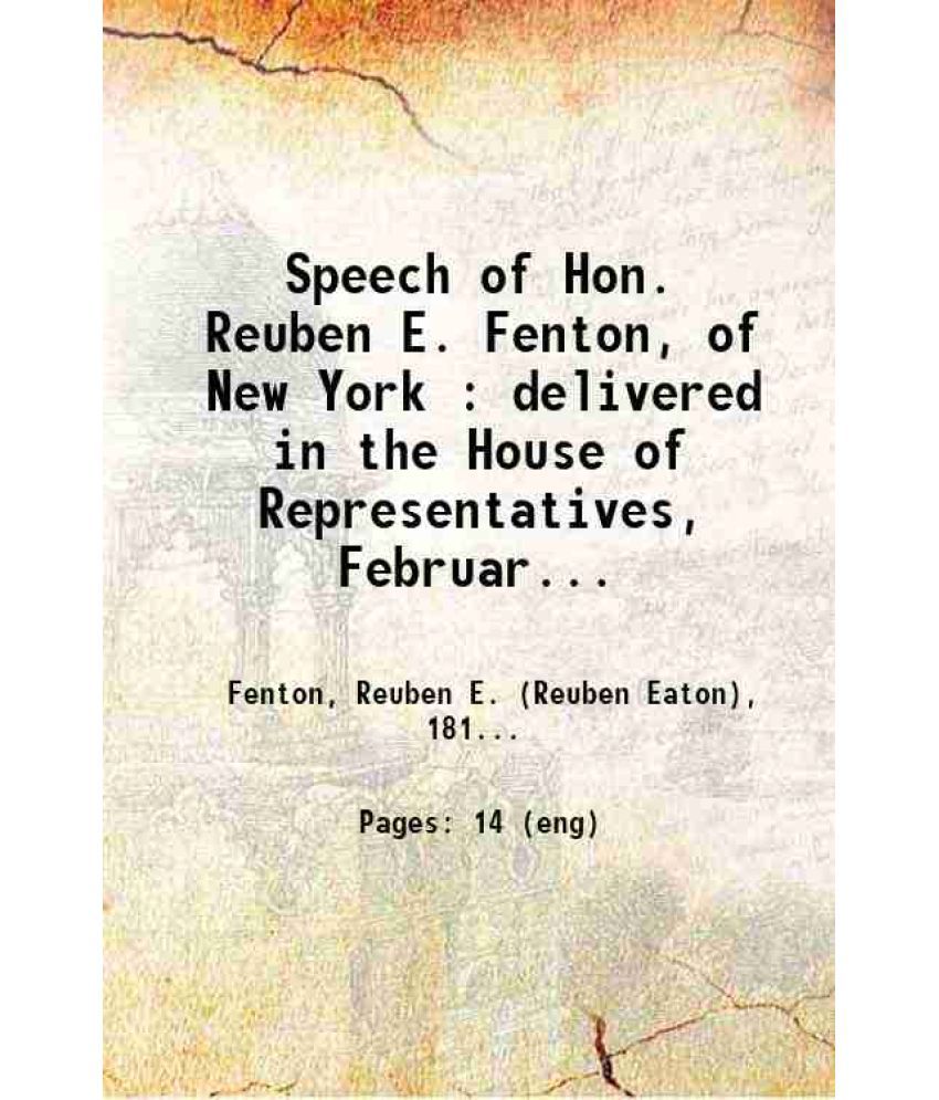    			Speech of Hon. Reuben E. Fenton, of New York : delivered in the House of Representatives, February 16, 1860 1860 [Hardcover]