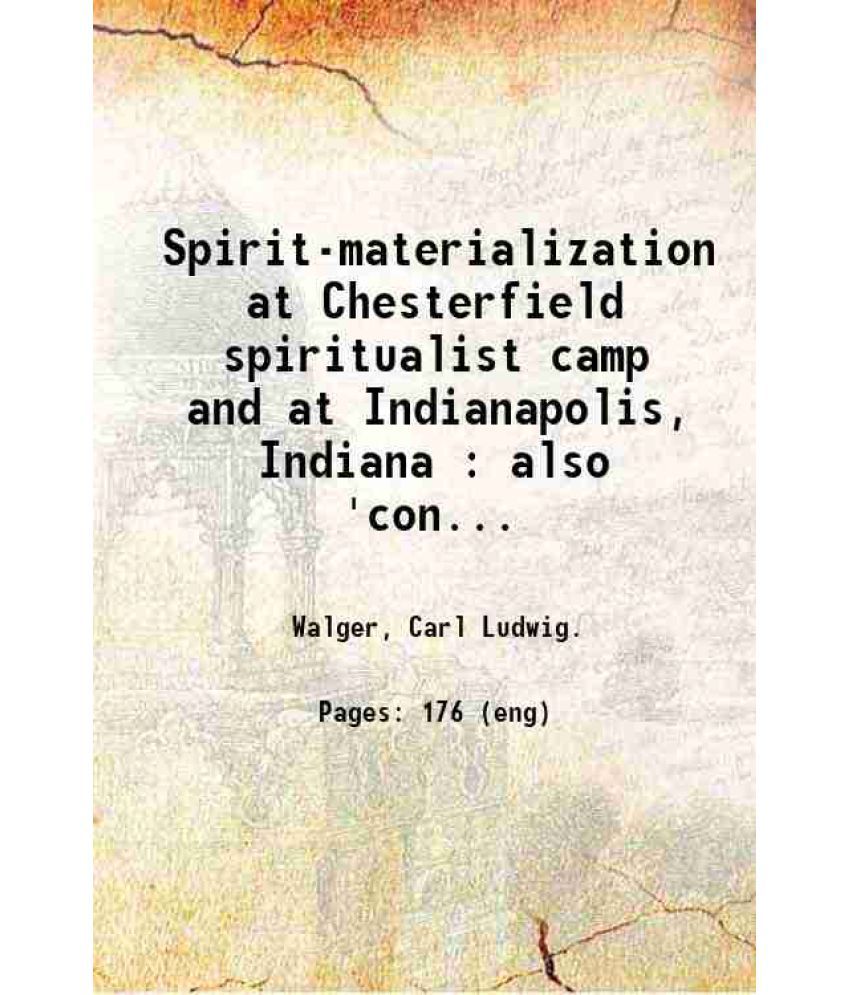     			Spirit-materialization at Chesterfield spiritualist camp and at Indianapolis, Indiana : also 'conversation' with the so-called 'dead', hel [Hardcover]
