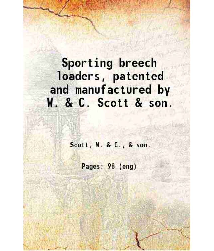     			Sporting breech loaders, patented and manufactured by W. & C. Scott & son. 1872 [Hardcover]