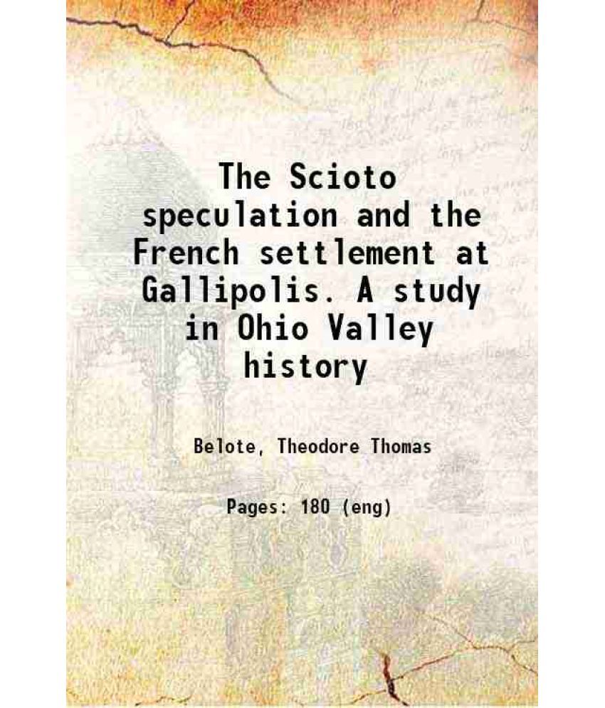     			The Scioto speculation and the French settlement at Gallipolis. A study in Ohio Valley history 1907 [Hardcover]