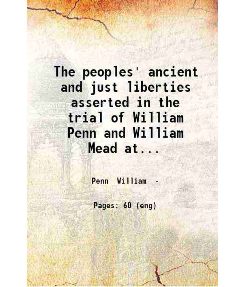     			The peoples' ancient and just liberties asserted in the trial of William Penn and William Mead at the sessions held at the Old Bailey Lond [Hardcover]