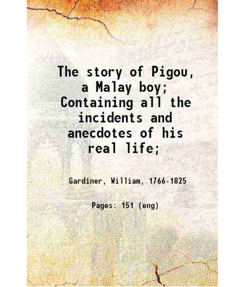     			The story of Pigou, a Malay boy; Containing all the incidents and anecdotes of his real life; 1833 [Hardcover]