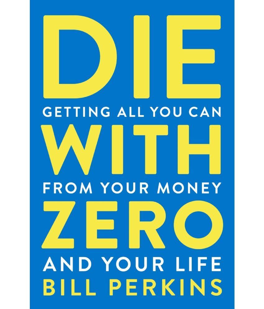     			Die With Zero: Getting All You Can from Your Money and Your Life Paperback – 16 August 2021