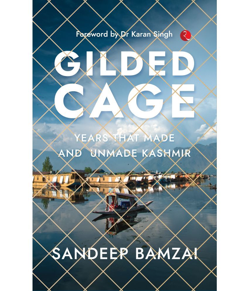     			Gilded Cage: Years that Made and Unmade Kashmir By Sandeep Bamzai