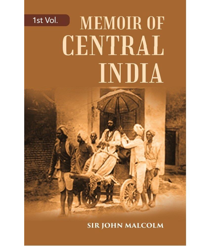     			A Memoir of Central India: Including Malwa and Adjoining Provinces With the History, and Copious Illustrations, of the Past and Present Condition of T