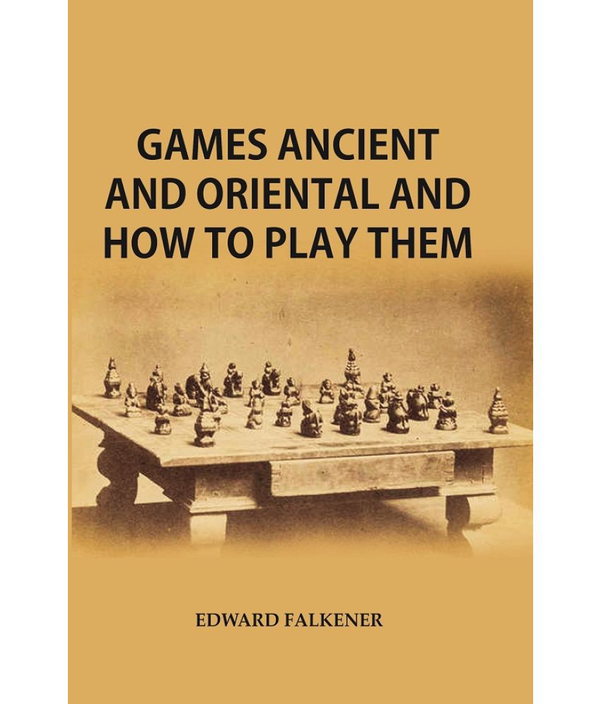    			Games Ancient and Oriental, and How to Play Them : Being the Games of the Ancient Egyptians The Hiera Gramme of the Greeks, the Ludus Latr [Hardcover]