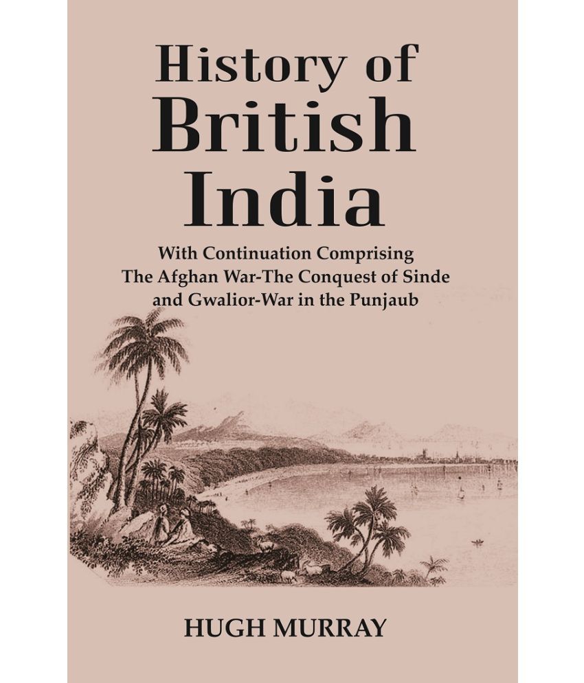     			History of British India : With Continuation Comprising The Afghan War-The Conquest of Sinde and Gwalior-War in the Punjaub