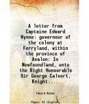 A letter from Captaine Edward Wynne: governour of the colony at Ferryland, within the province of Avalon In Newfoundland, unto the Right H [Hardcover]