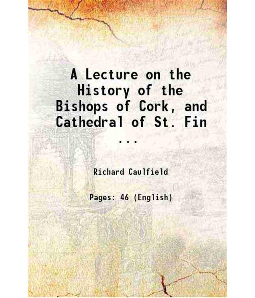     			A Lecture on the History of the Bishops of Cork, and Cathedral of St. Fin ... 1864 [Hardcover]