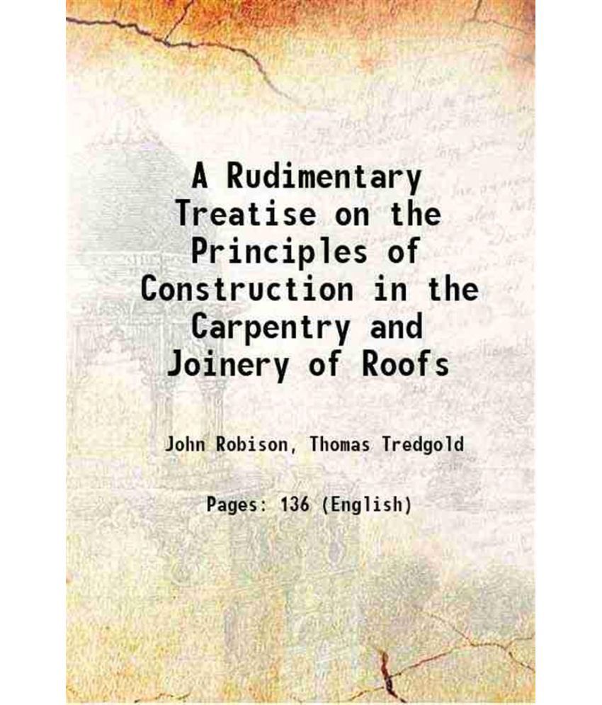     			A Rudimentary Treatise on the Principles of Construction in the Carpentry and Joinery of Roofs 1859 [Hardcover]