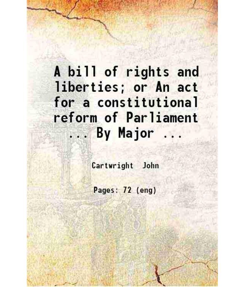     			A bill of rights and liberties or, An act for a constitutional reform of Parliament 1817 [Hardcover]