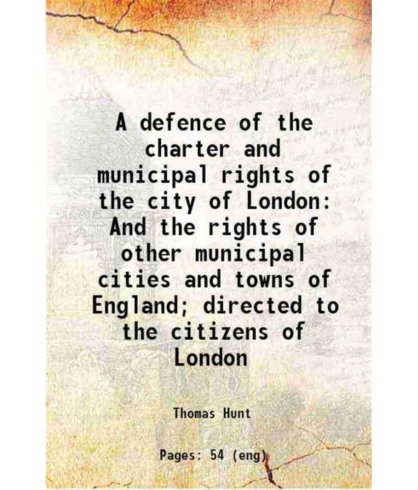     			A defence of the charter and municipal rights of the city of London And the rights of other municipal cities and towns of England; directe [Hardcover]