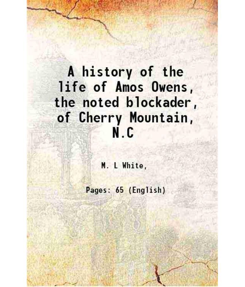     			A history of the life of Amos Owens, the noted blockader, of Cherry Mountain, N.C 1901 [Hardcover]