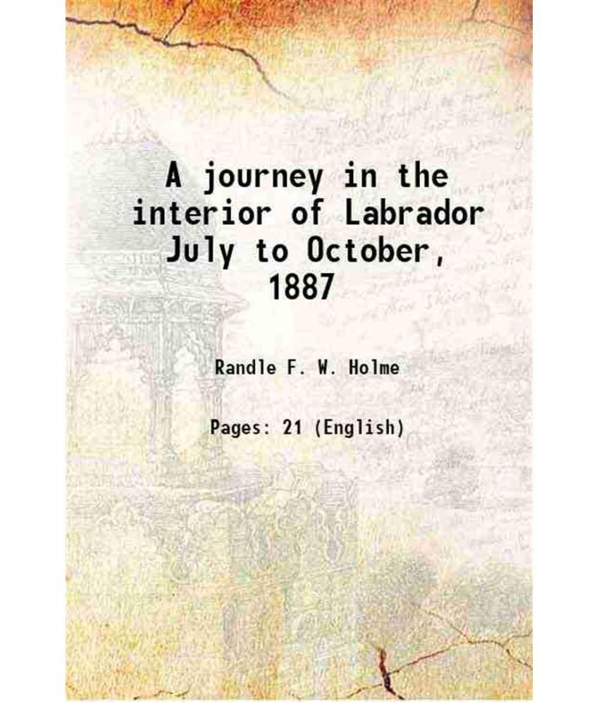     			A journey in the interior of Labrador July to October, 1887 1888 [Hardcover]