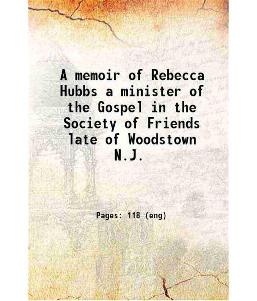     			A memoir of Rebecca Hubbs a minister of the Gospel in the Society of Friends late of Woodstown N.J. 1853 [Hardcover]