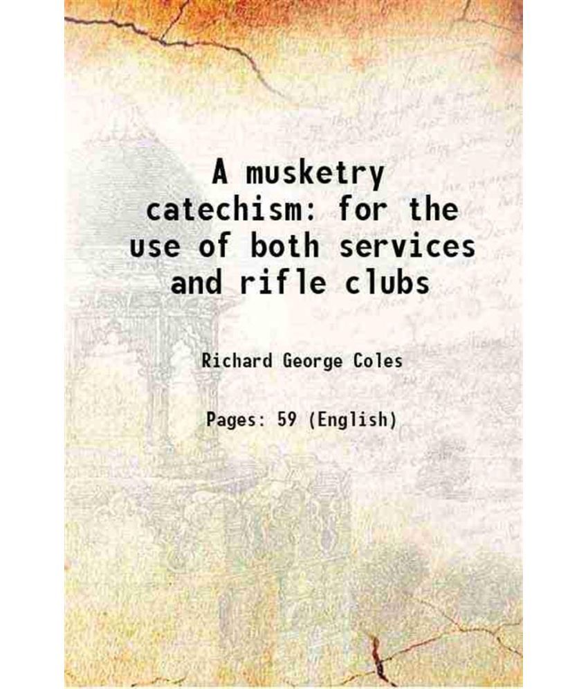     			A musketry catechism: for the use of both services and rifle clubs 1861 [Hardcover]