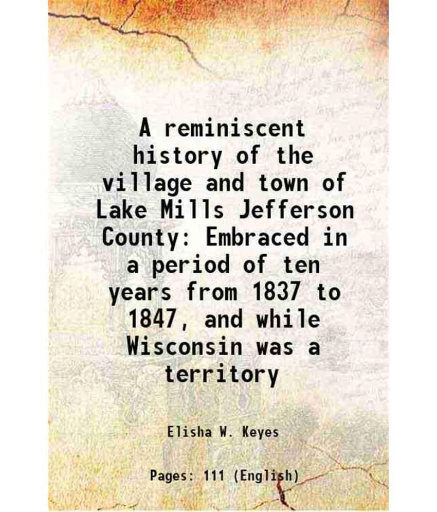     			A reminiscent history of the village and town of Lake Mills Jefferson County 1894 [Hardcover]