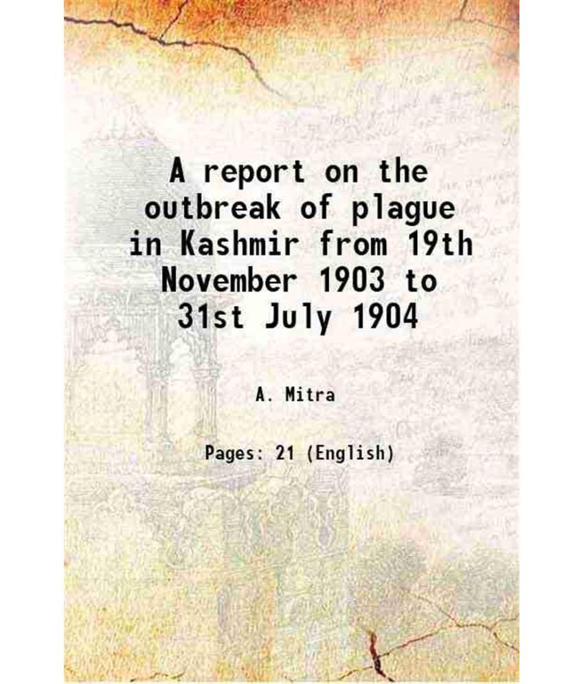     			A report on the outbreak of plague in Kashmir from 19th November 1903 to 31st July 1904 1904 [Hardcover]