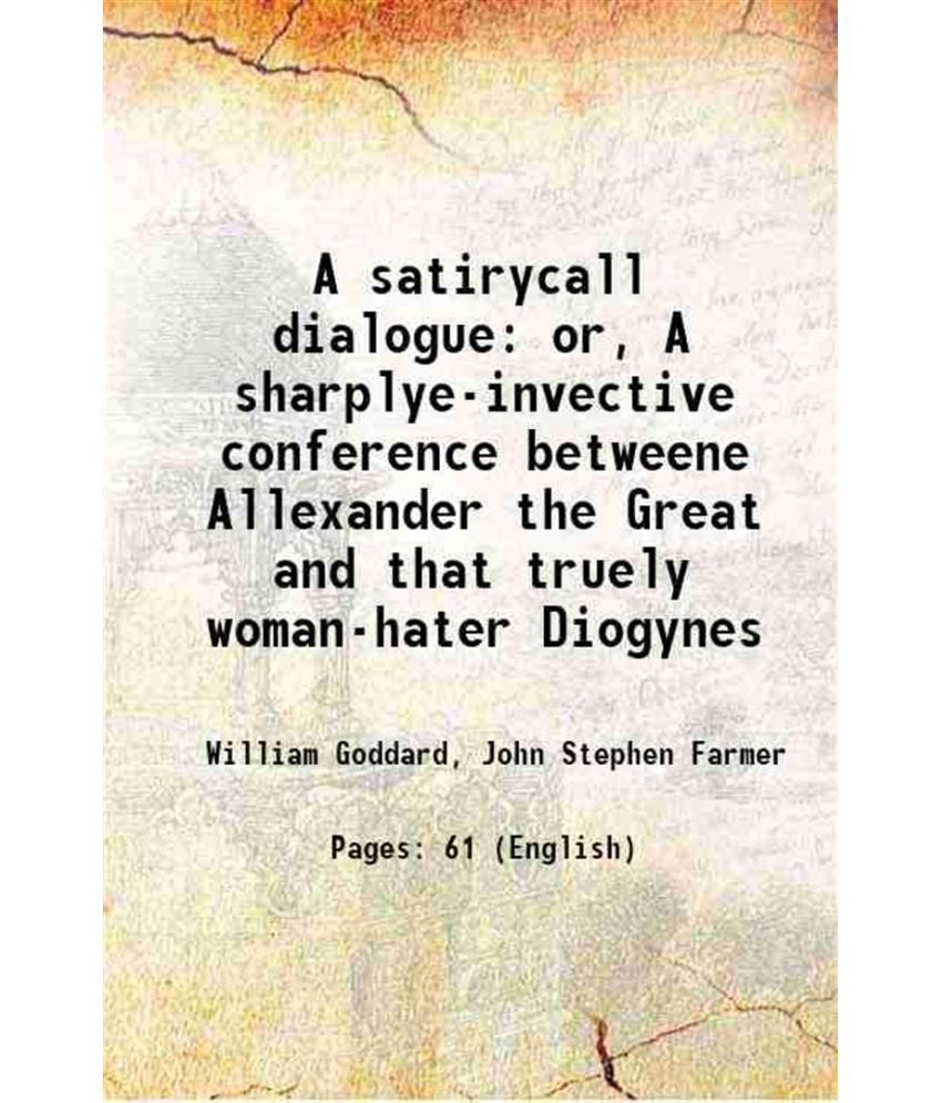     			A satirycall dialogue or, A sharplye-invective conference betweene Allexander the Great and that truely woman-hater Diogynes 1897 [Hardcover]