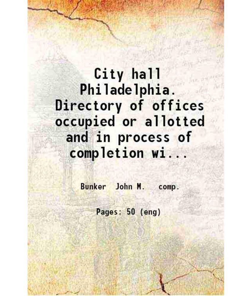     			City hall Philadelphia. Directory of offices occupied or allotted and in process of completion with diagrams of the various floors and oth [Hardcover]
