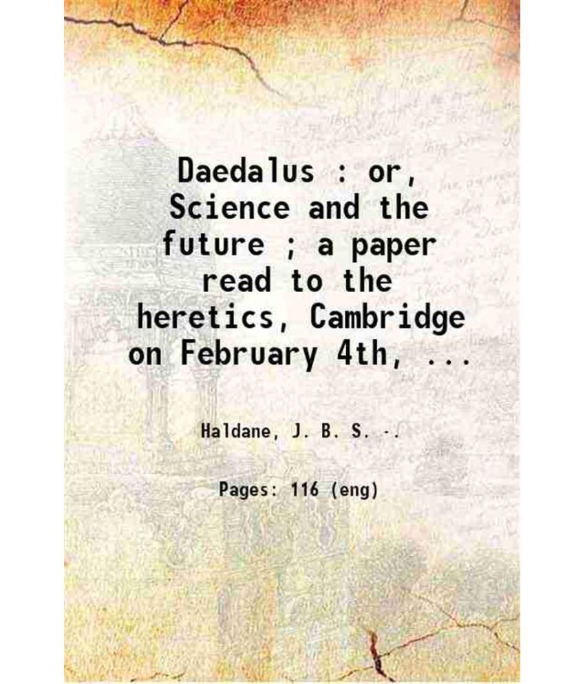     			Daedalus : or, Science and the future ; a paper read to the heretics, Cambridge on February 4th, 1923 ; By J. B. S. Haldane. 1923 [Hardcover]