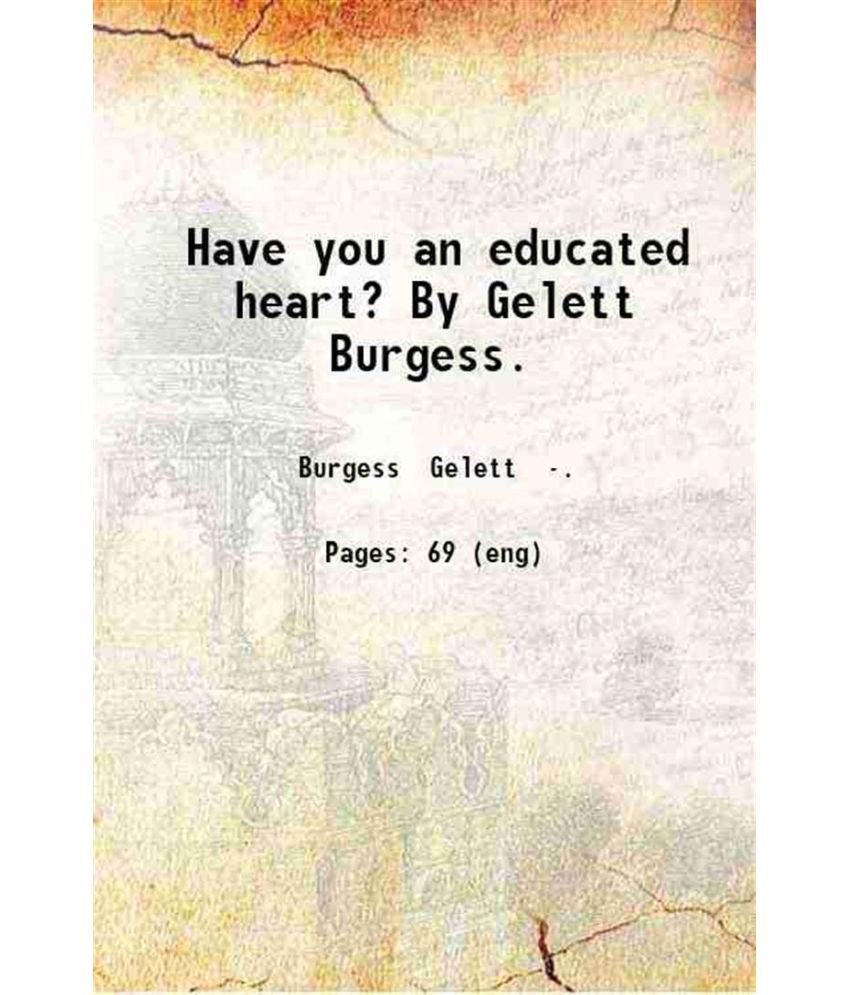     			Have you an educated heart? By Gelett Burgess. 1923 [Hardcover]