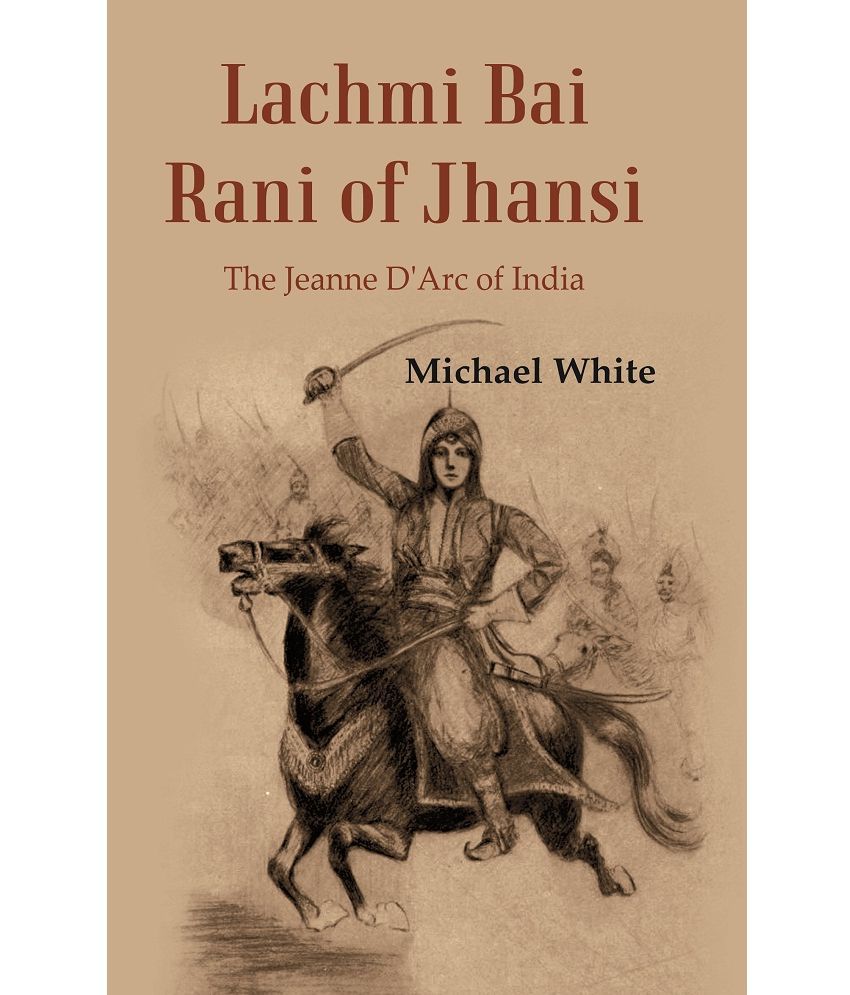     			Lachmi Bai Rani of Jhansi : The Jeanne D'Arc of India