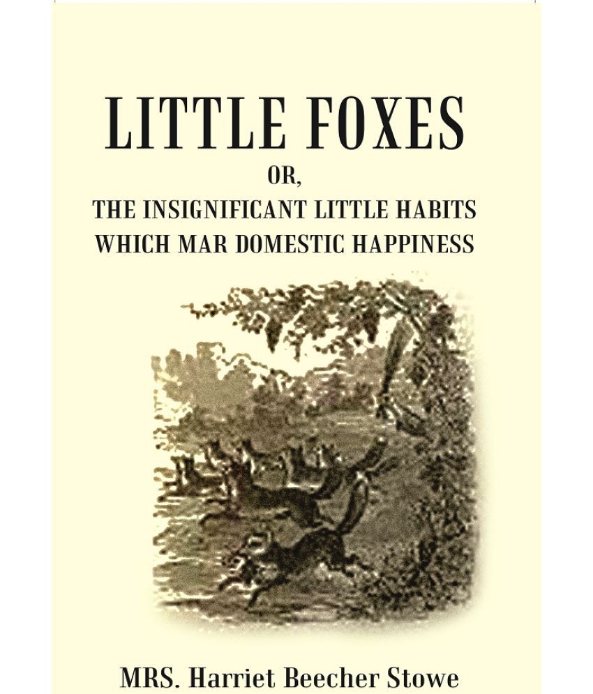     			Little Foxes : Or, The Insignificant Little Habits which Mar Domestic Happiness