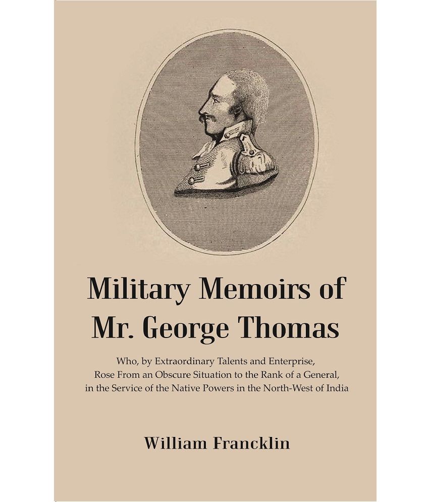     			Military Memoirs of Mr. George Thomas : Who, by Extraordinary Talents and Enterprise, Rose From an Obscure Situation to the Rank of a Gene [Hardcover]