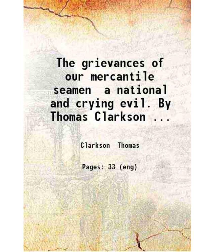     			The grievances of our mercantile seamen a national and crying evil. By Thomas Clarkson ... 1845 [Hardcover]