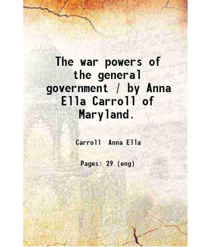     			The war powers of the general government / by Anna Ella Carroll of Maryland. 1861 [Hardcover]