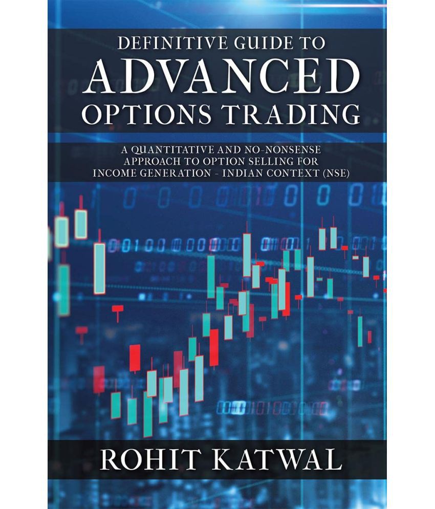     			Definitive Guide to Advanced Options Trading : A quantitative and no-nonsense approach to Option Selling for Income Generation - Indian Context (NSE)