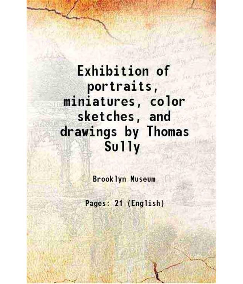     			Exhibition of portraits, miniatures, color sketches, and drawings by Thomas Sully 1921 [Hardcover]