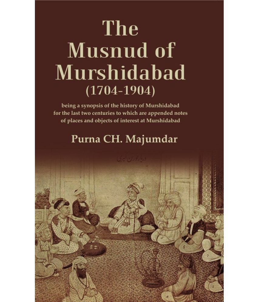     			The Musnud of Murshidabad (1704-1904): Being a synopsis of the History of Murshidabad for the last two centuries to which are appended [Hardcover]