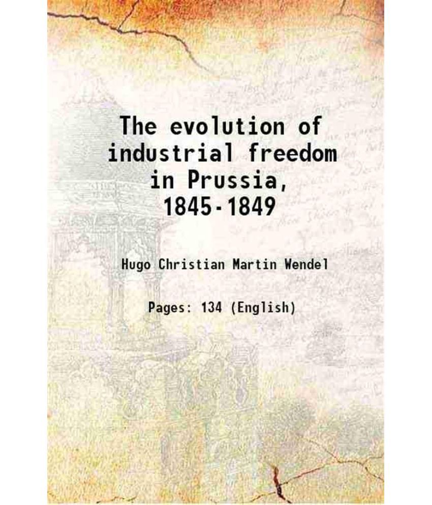     			The evolution of industrial freedom in Prussia, 1845-1849 1921 [Hardcover]