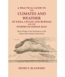 A Practical Guide to the Climates and Weather of India, Ceylon and Burmah and the Storms of Indian Seas: Based Chiefly on the Publications of