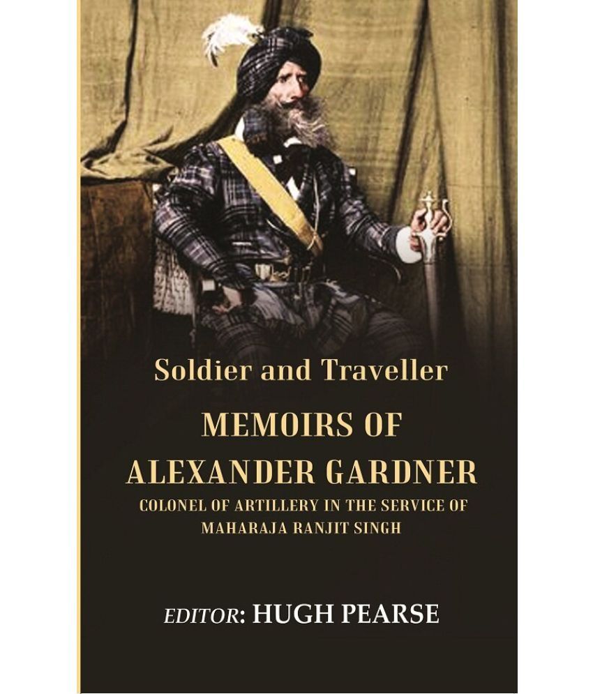     			Soldier and Traveller: Memoirs of Alexander Gardner Colonel of Artillery in the Service of Maharaja Ranjit Singh