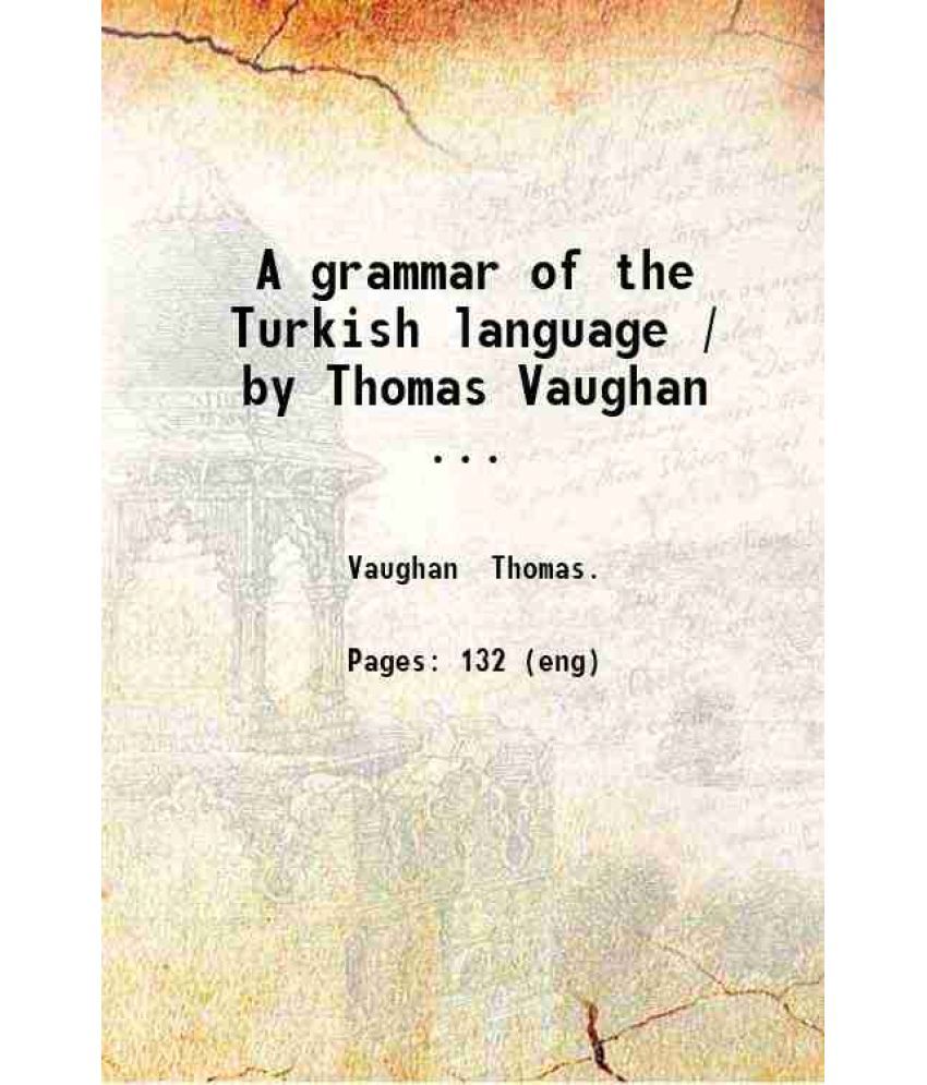     			A grammar of the Turkish language / by Thomas Vaughan ... 1709 [Hardcover]