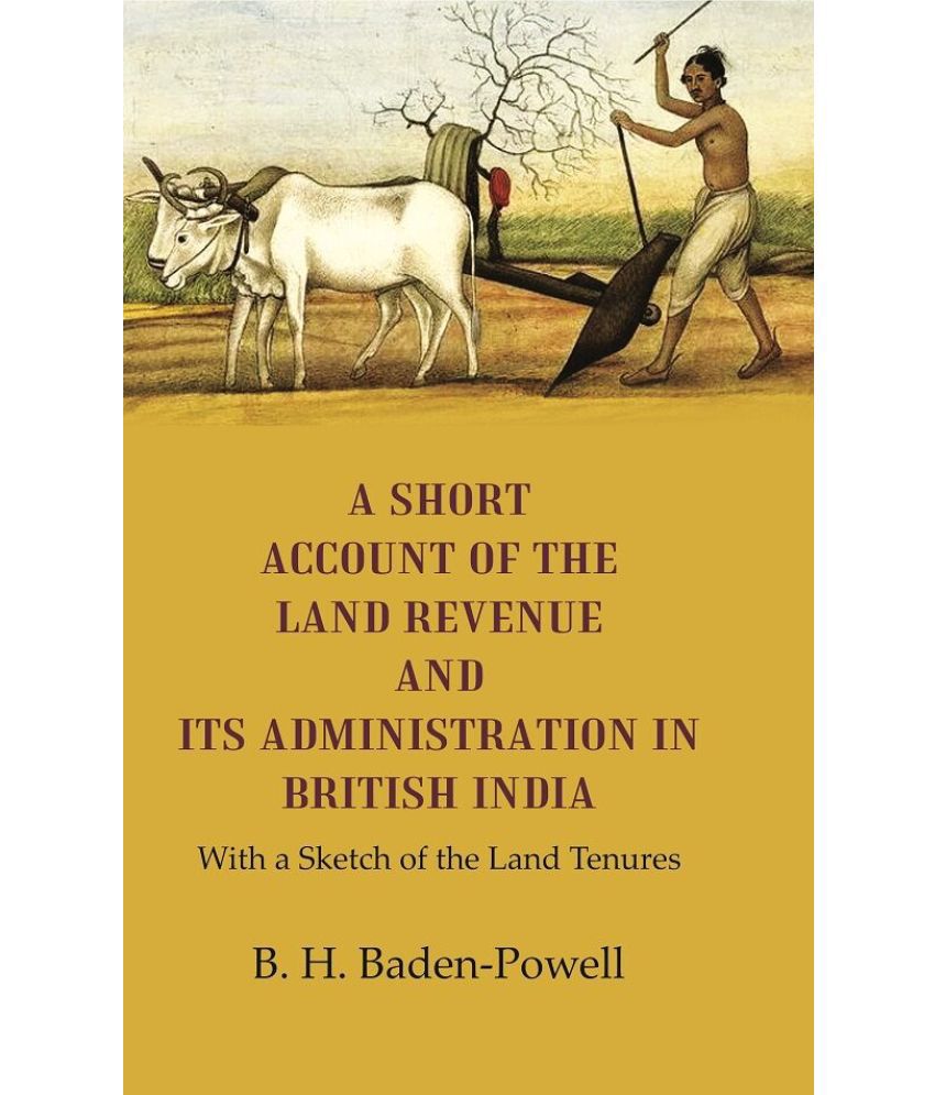     			A Short Account of the Land Revenue and its Administration in British India With a Sketch of the Land Tenures