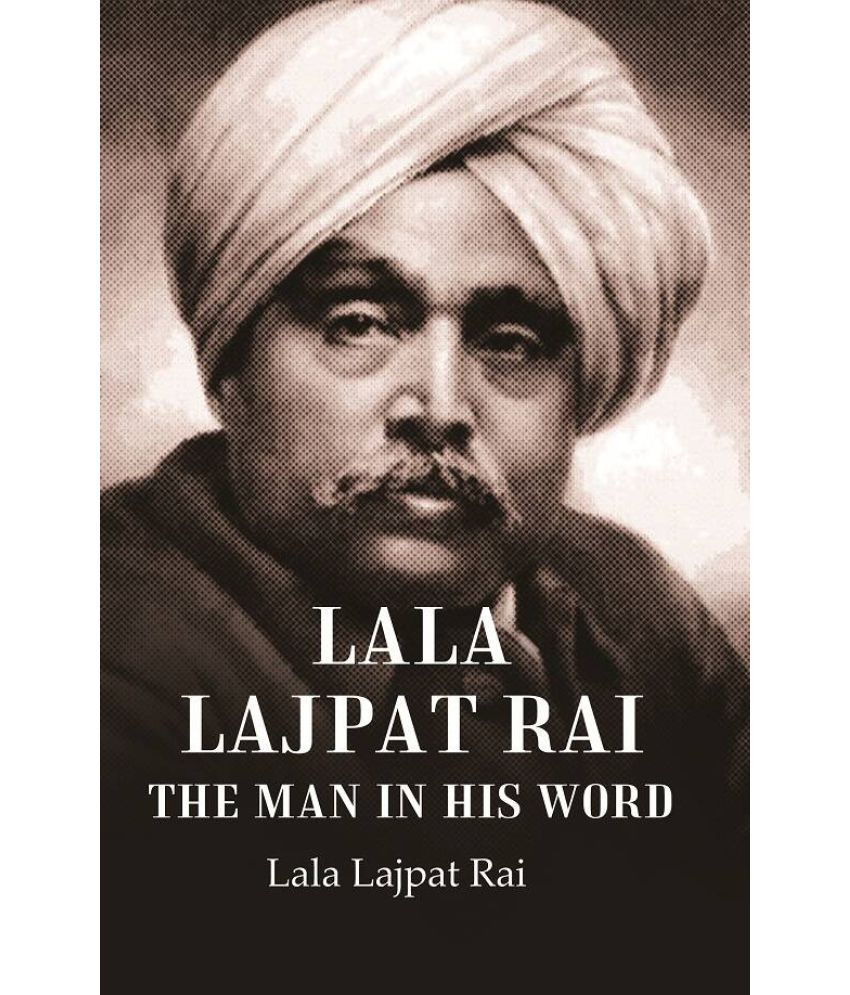     			Lala Lajpat Rai The Man in His Word