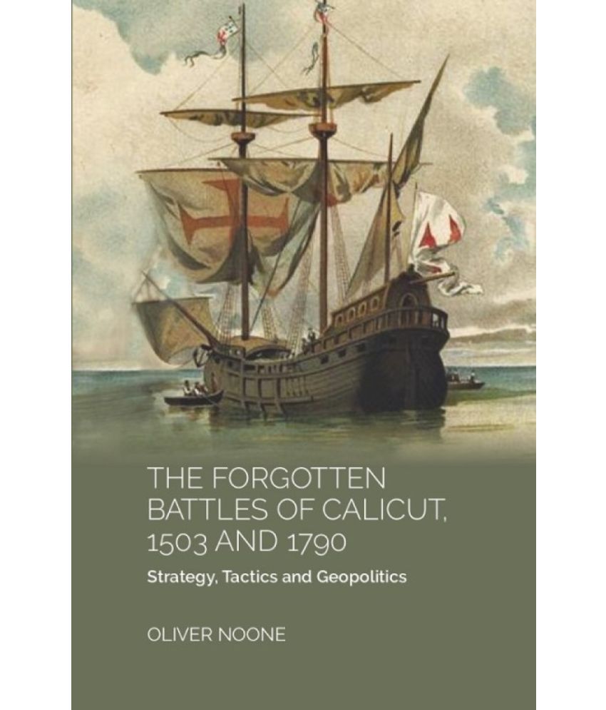     			THE FORGOTTEN BATTLES OF CALICUT, 1503 and 1790:STRATEGY, TACTICS AND GEOPOLITICS