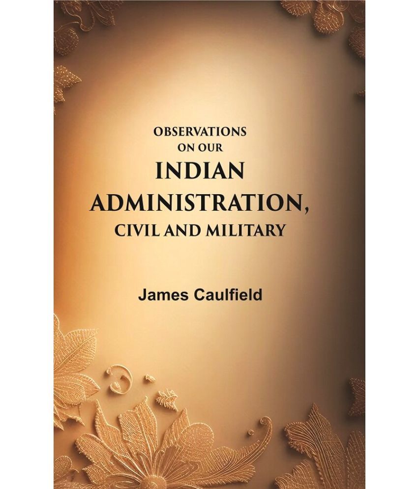     			Observations on our Indian Administration, Civil and Military