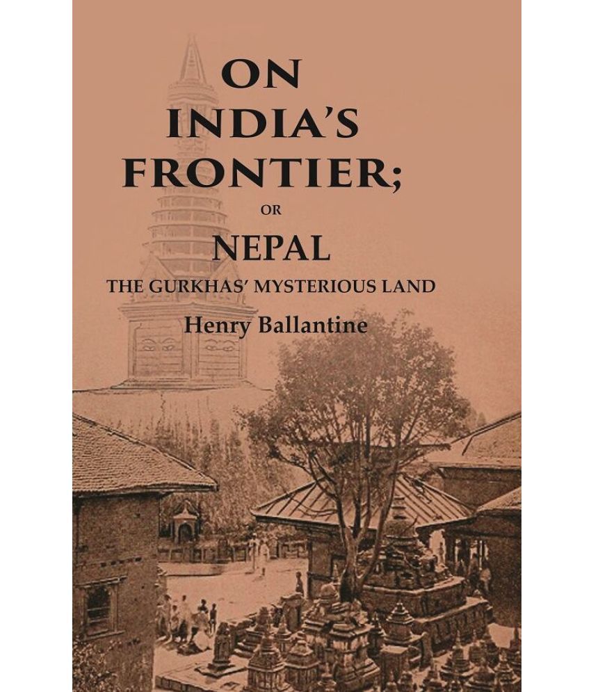     			On India’s Frontier: Or Nepal the Gurkhas’ Mysterious Land